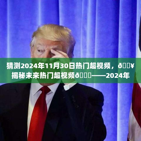 2024年11月30日热门超视频大揭秘，未来趋势的猜想与热议