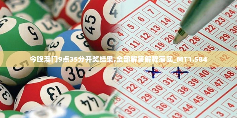 今晚澳门9点35分开奖结果,全部解答解释落实_MT1.584