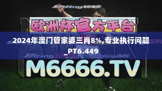 2024年澳门管家婆三肖8%,专业执行问题_PT6.449