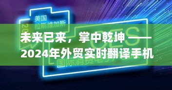 掌中乾坤，2024外贸实时翻译手机端前瞻体验——未来已来。