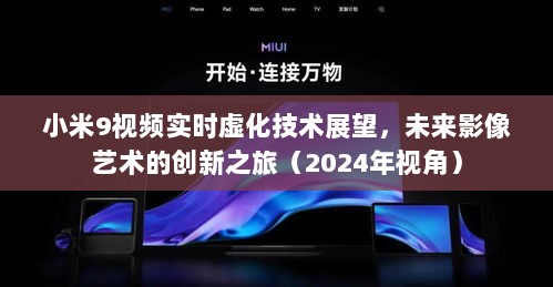 小米9视频实时虚化技术展望，未来影像艺术的创新之旅（2024年深度剖析）