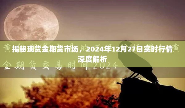 揭秘现货金期货市场，深度解析实时行情与预测未来走势（2024年12月27日）