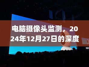 电脑摄像头监测，深度洞察未来趋势，2024年12月27日观察报告