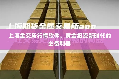 上海金交所行情软件，黄金投资新时代的必备利器