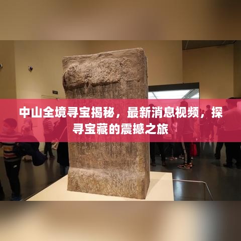 中山全境寻宝揭秘，最新消息视频，探寻宝藏的震撼之旅