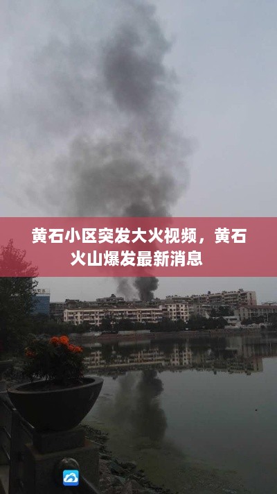 黄石小区突发大火视频，黄石火山爆发最新消息 