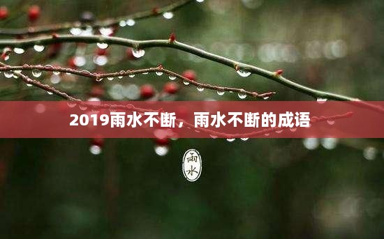 2019雨水不断，雨水不断的成语 