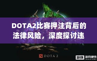 DOTA2比赛押注背后的法律风险，深度探讨违法犯罪问题