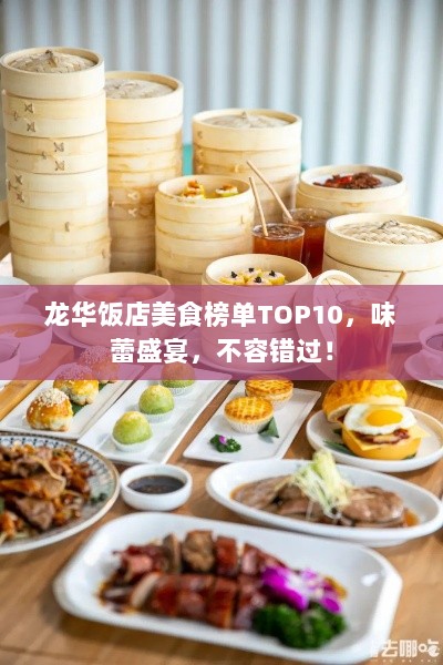 龙华饭店美食榜单TOP10，味蕾盛宴，不容错过！