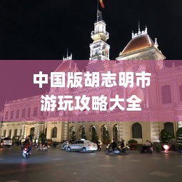 中国版胡志明市游玩攻略大全