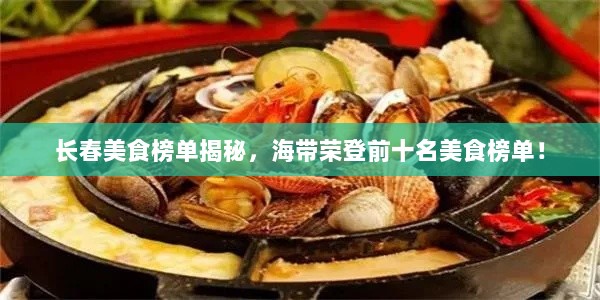 长春美食榜单揭秘，海带荣登前十名美食榜单！