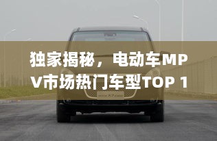 独家揭秘，电动车MPV市场热门车型TOP 10榜单！