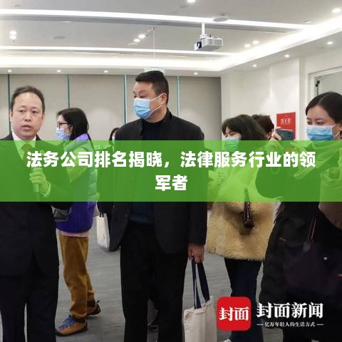 法务公司排名揭晓，法律服务行业的领军者