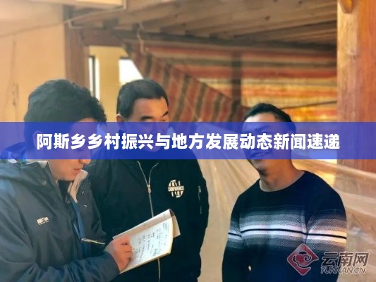 阿斯乡乡村振兴与地方发展动态新闻速递