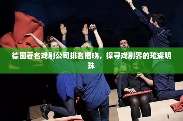 德国著名戏剧公司排名揭晓，探寻戏剧界的璀璨明珠