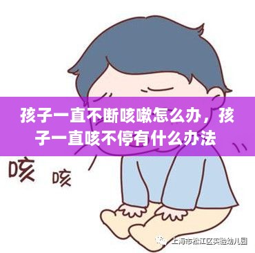 孩子一直不断咳嗽怎么办，孩子一直咳不停有什么办法 