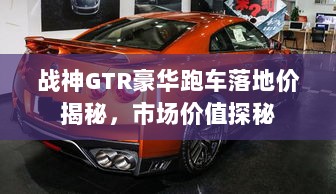 战神GTR豪华跑车落地价揭秘，市场价值探秘