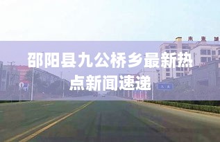 邵阳县九公桥乡最新热点新闻速递