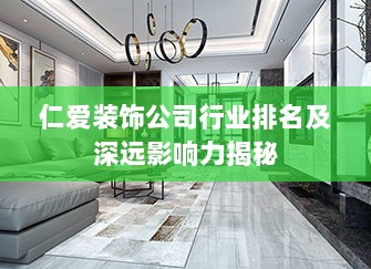 仁爱装饰公司行业排名及深远影响力揭秘