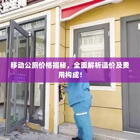 移动公厕价格揭秘，全面解析造价及费用构成！