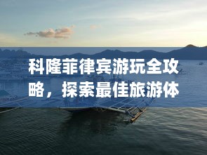 科隆菲律宾游玩全攻略，探索最佳旅游体验！