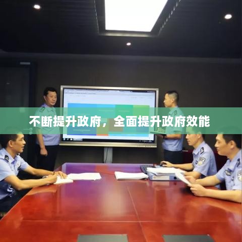 不断提升政府，全面提升政府效能 