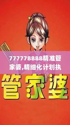 777778888精准管家婆,精细化计划执行_历史制50.721