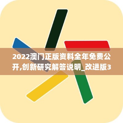 2022澳门正版资料全年免费公开,创新研究解答说明_改进版3.136