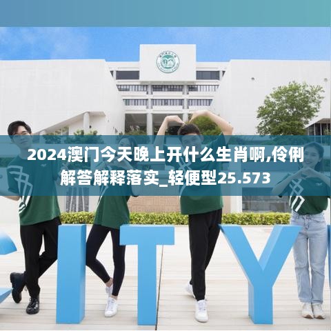 2024澳门今天晚上开什么生肖啊,伶俐解答解释落实_轻便型25.573