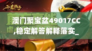 澳门聚宝盆49017CC,稳定解答解释落实_至尊版83.256