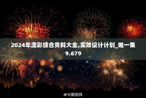 2024年澳彩综合资料大全,实效设计计划_唯一集9.679