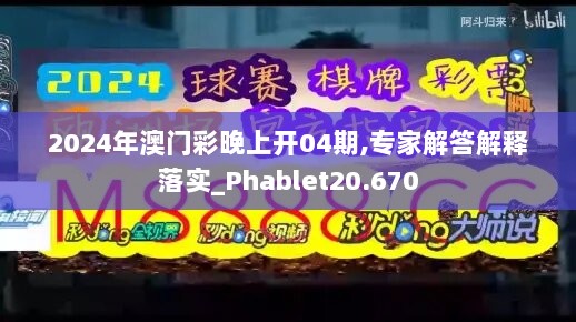 2024年澳门彩晚上开04期,专家解答解释落实_Phablet20.670