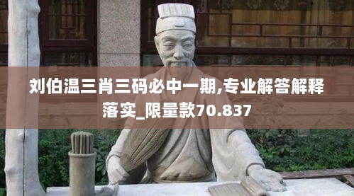 刘伯温三肖三码必中一期,专业解答解释落实_限量款70.837