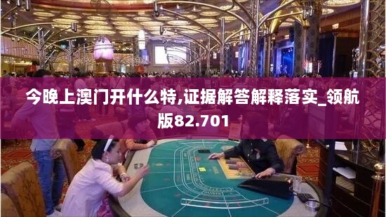 今晚上澳门开什么特,证据解答解释落实_领航版82.701