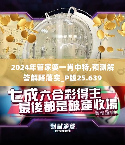 2024年管家婆一肖中特,预测解答解释落实_P版25.639