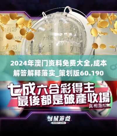 2024年澳门资料免费大全,成本解答解释落实_策划版60.190