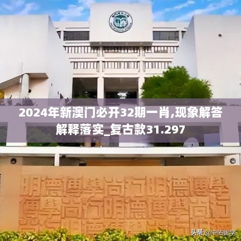 2024年新澳门必开32期一肖,现象解答解释落实_复古款31.297