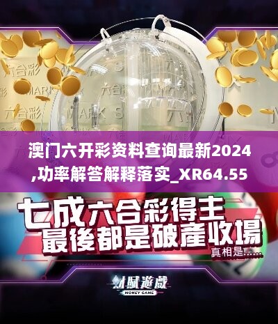 澳门六开彩资料查询最新2024,功率解答解释落实_XR64.558