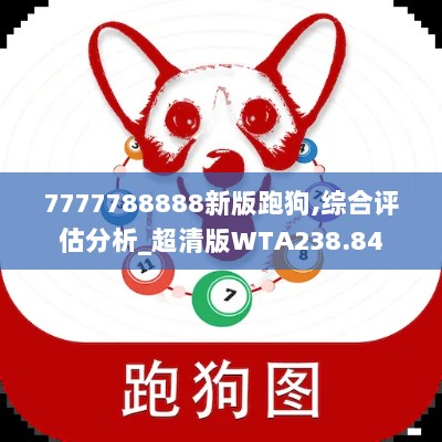 7777788888新版跑狗,综合评估分析_超清版WTA238.84