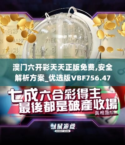 澳门六开彩天天正版免费,安全解析方案_优选版VBF756.47