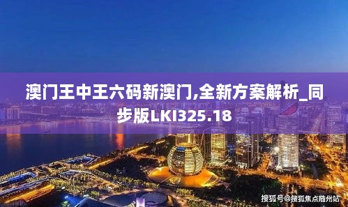 澳门王中王六码新澳门,全新方案解析_同步版LKI325.18