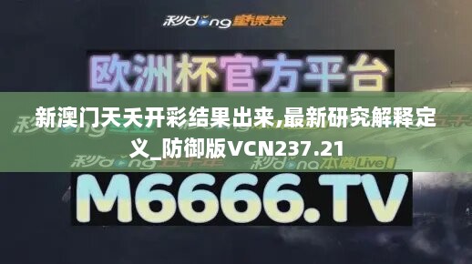 新澳门天夭开彩结果出来,最新研究解释定义_防御版VCN237.21