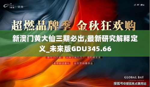 新澳门黄大仙三期必出,最新研究解释定义_未来版GDU345.66