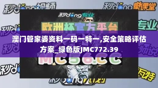 澳门管家婆资料一码一特一,安全策略评估方案_绿色版JMC772.39