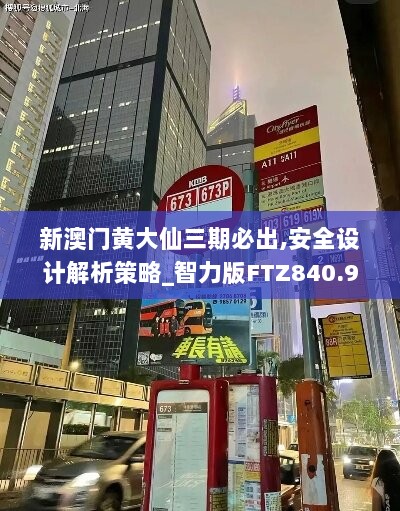 新澳门黄大仙三期必出,安全设计解析策略_智力版FTZ840.91