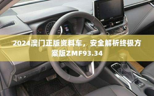 2024澳门正版资料车，安全解析终极方案版ZMF93.34