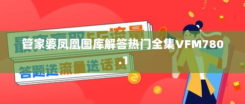 管家婆凤凰图库解答热门全集VFM780.1