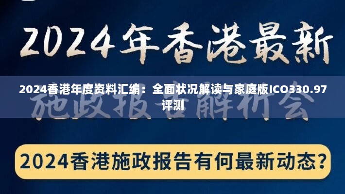 2024香港年度资料汇编：全面状况解读与家庭版ICO330.97评测