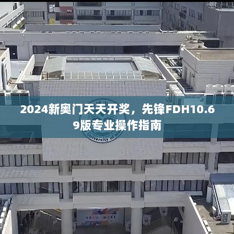 2024新奥门天天开奖，先锋FDH10.69版专业操作指南