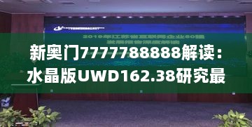 新奥门7777788888解读：水晶版UWD162.38研究最新释意